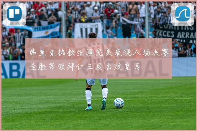 弗里克执教生涯完美表现八场决赛全胜带领拜仁三度击败皇马
