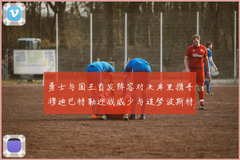 勇士与国王首发阵容对决库里携手穆迪巴特勒迎战威少与追梦波斯特