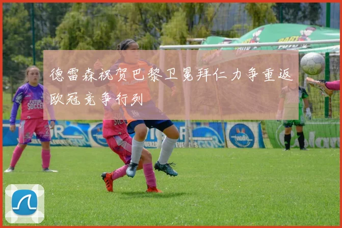 德雷森祝贺巴黎卫冕拜仁力争重返欧冠竞争行列